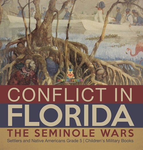 Conflict in Florida: The Seminole Wars Settlers and Native Americans Grade 5 Childrens Military Books (Hardcover)