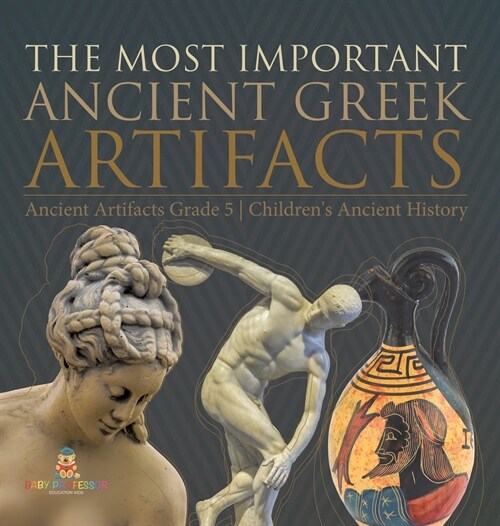 The Most Important Ancient Greek Artifacts Ancient Artifacts Grade 5 Childrens Ancient History (Hardcover)