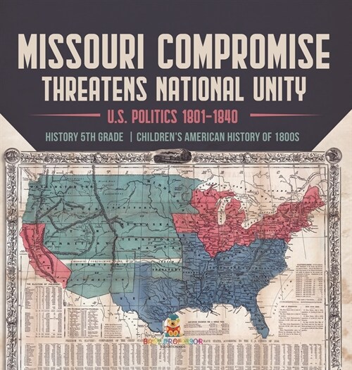 Missouri Compromise Threatens National Unity U.S. Politics 1801-1840 History 5th Grade Childrens American History of 1800s (Hardcover)