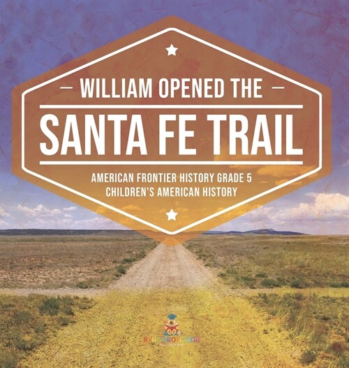 William Opened the Santa Fe Trail American Frontier History Grade 5 Childrens American History (Hardcover)