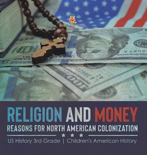 Religion and Money: Reasons for North American Colonization US History 3rd Grade Childrens American History (Hardcover)