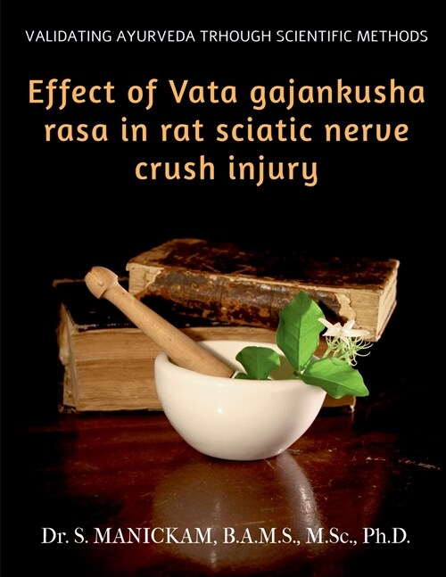 Effect of Vata Gajankusha Rasa in Rat Sciatic Nerve Crush Injury: Validating Ayurveda through Scientific methods (Paperback)