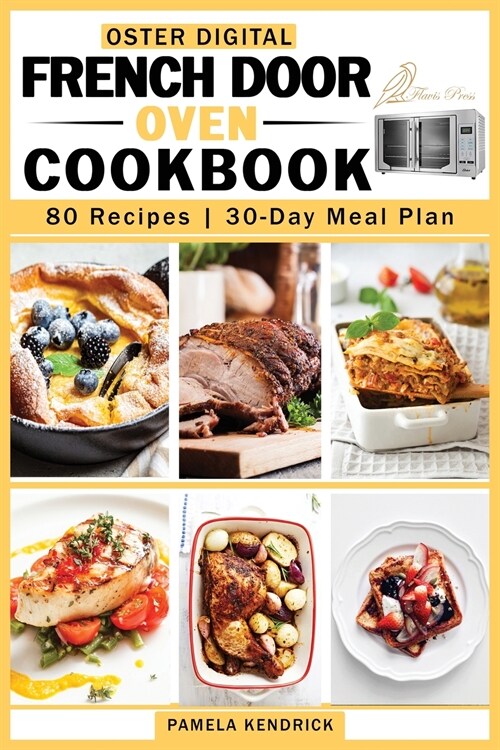 Oster Digital French Door Oven Cookbook: 80 Easy and Mouthwatering Oven Recipes. 30-Day Meal Plan included. (Paperback)
