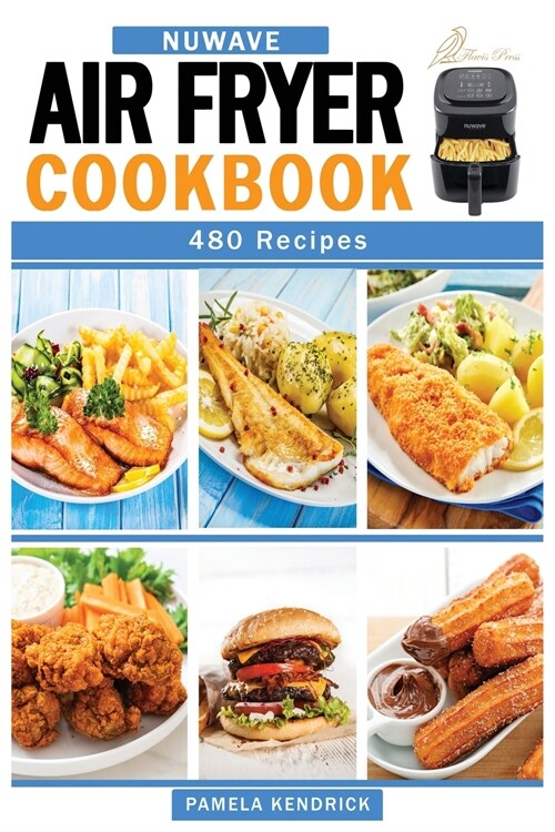 Nuwave Air Fryer Cookbook: 480 Affordable, Quick & Easy Air Fryer Recipes. Fry, Bake, Grill & Roast Most Wanted Family Meals. (Paperback)