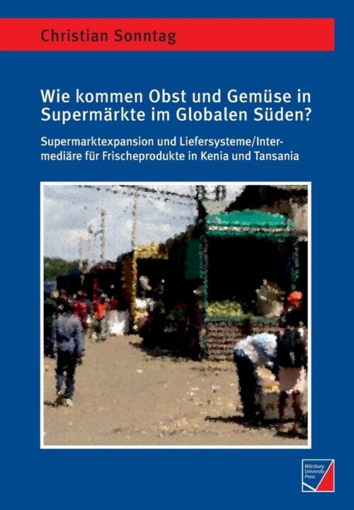 Wie kommen Obst und Gem?e in Superm?kte im Globalen S?en?: Supermarktexpansion und Liefersysteme/Intermedi?e f? Frischeprodukte in Kenia und Tans (Paperback)