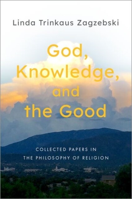 God, Knowledge, and the Good: Collected Papers in the Philosophy of Religion (Hardcover)