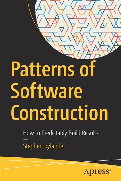 Patterns of Software Construction: How to Predictably Build Results (Paperback)