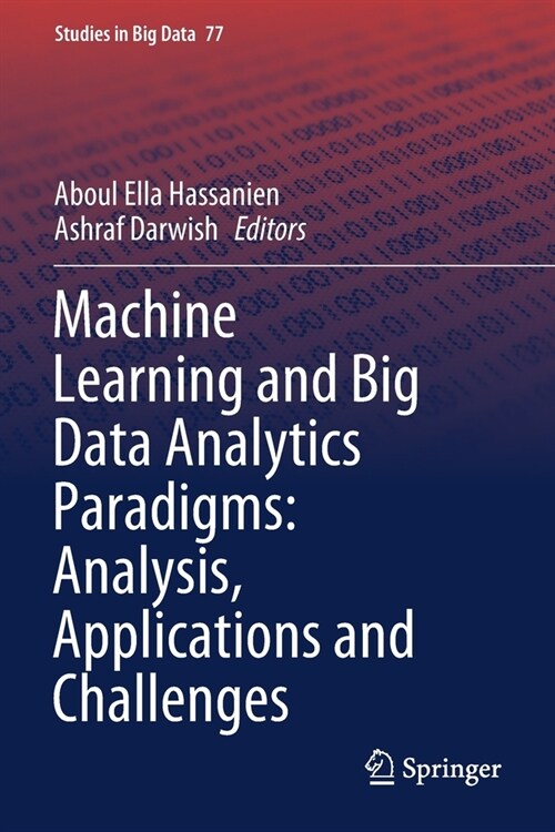 Machine Learning and Big Data Analytics Paradigms: Analysis, Applications and Challenges (Paperback)