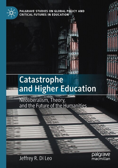 Catastrophe and Higher Education: Neoliberalism, Theory, and the Future of the Humanities (Paperback)