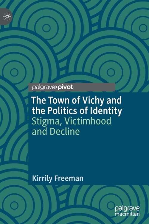 The Town of Vichy and the Politics of Identity: Stigma, Victimhood and Decline (Hardcover)