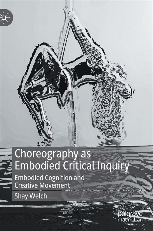 Choreography as Embodied Critical Inquiry: Embodied Cognition and Creative Movement (Hardcover)