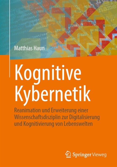 Kognitive Kybernetik: Reanimation Und Erweiterung Einer Wissenschaftsdisziplin Zur Digitalisierung Und Kognitivierung Von Lebenswelten (Hardcover, 1. Aufl. 2024)
