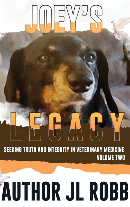 Joeys Legacy Volume Two: Seeking Truth and Integrity in Veterinary Medicine is about the small percentage of bad actors (the Bad Guys) and the (Hardcover)