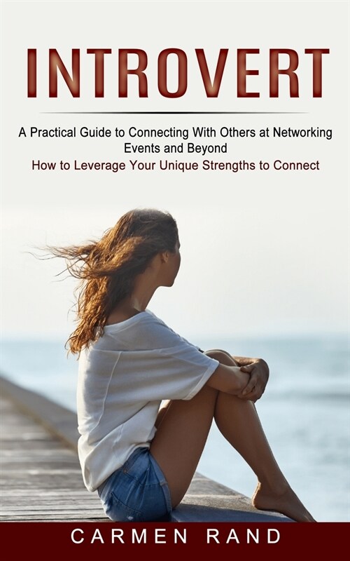 Introvert: A Practical Guide to Connecting With Others at Networking Events and Beyond (How to Leverage Your Unique Strengths to (Paperback)