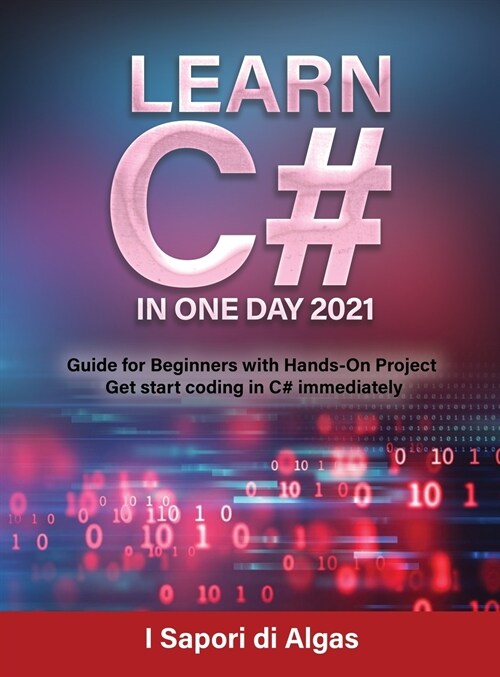 Learn C# In One Day 2021: Guide for Beginners with Hands-On Project Get start coding in C# immediately (Hardcover)