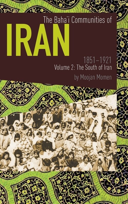 The Bahai Communities of Iran 1851-1921 Volume 2: The South of Iran (Hardcover)
