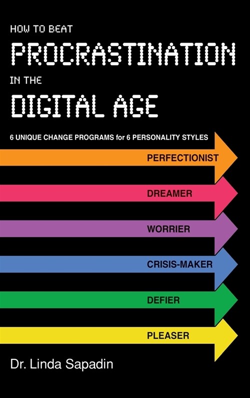 How to Beat Procrastination in the Digital Age: 6 Unique Change Programs for 6 Personality Styles (Hardcover)