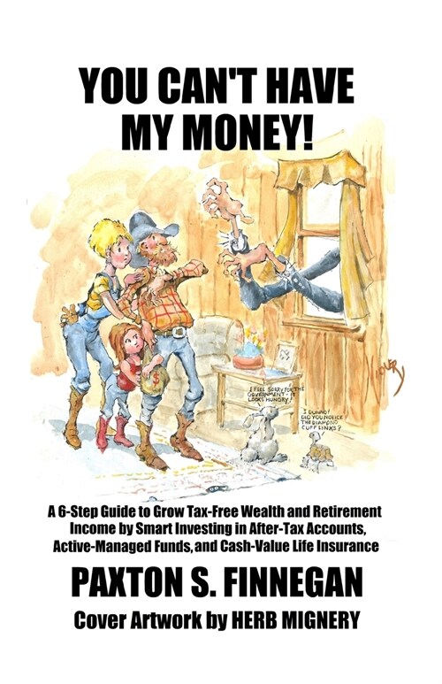 You Cant Have My Money!: A 6-Step Guide to Grow Tax-Free Wealth and Retirement Income by Smart Investing in After-Tax Accounts, Active-Managed (Paperback)