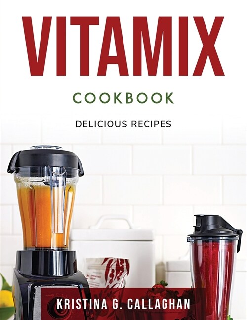 Vitamix Cookbook: Delicious Recipes (Paperback)