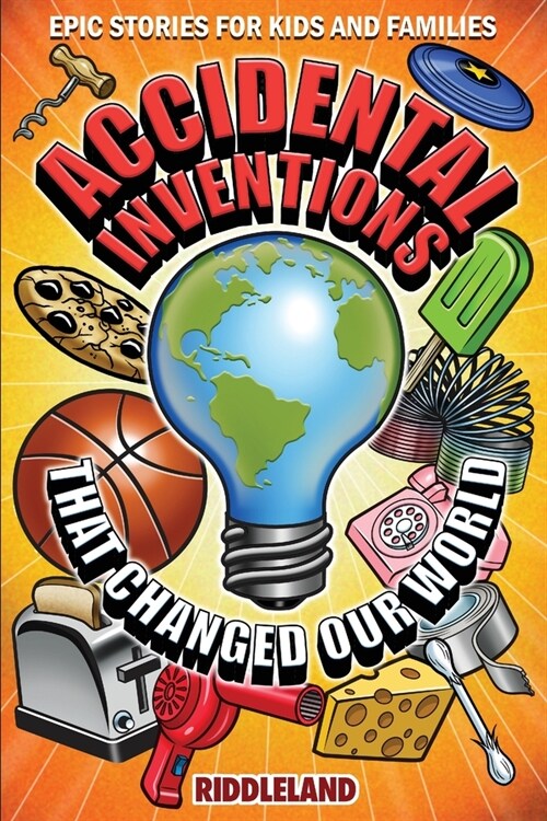 Epic Stories For Kids and Family - Accidental Inventions That Changed Our World: Fascinating Origins of Inventions to Inspire Young Readers (Paperback)
