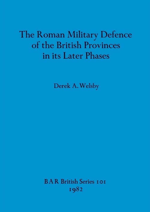 The Roman Military Defence of the British Provinces in its Later Phases (Paperback)