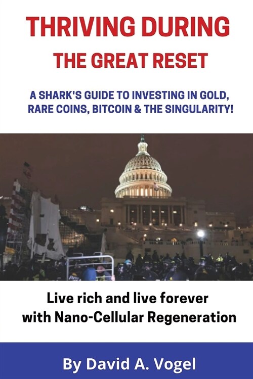 Thriving During The Great Reset: A Sharks Guide to Investing in Gold, Rare Coins, Bitcoin, & The Singularity (Paperback)