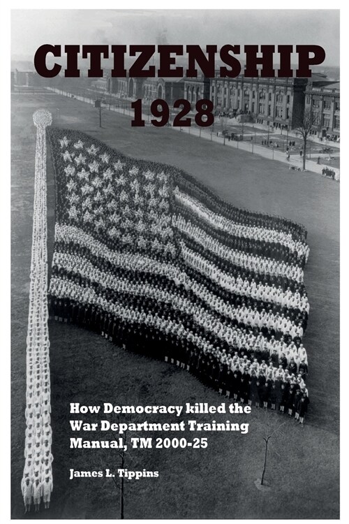 Citizenship 1928: How Democracy killed the War Department Training Manual, TM 2000-25 (Paperback, 3)