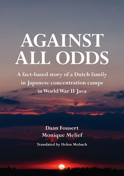 Against All Odds: A fact-based story of a Dutch family in Japanese concentration camps in World War II Java (Paperback)