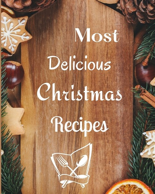 Most Delicious Christmas Recipes: Over 100 Delicious and Important Christmas Recipes For You, Your Family And Your Friends (Paperback)