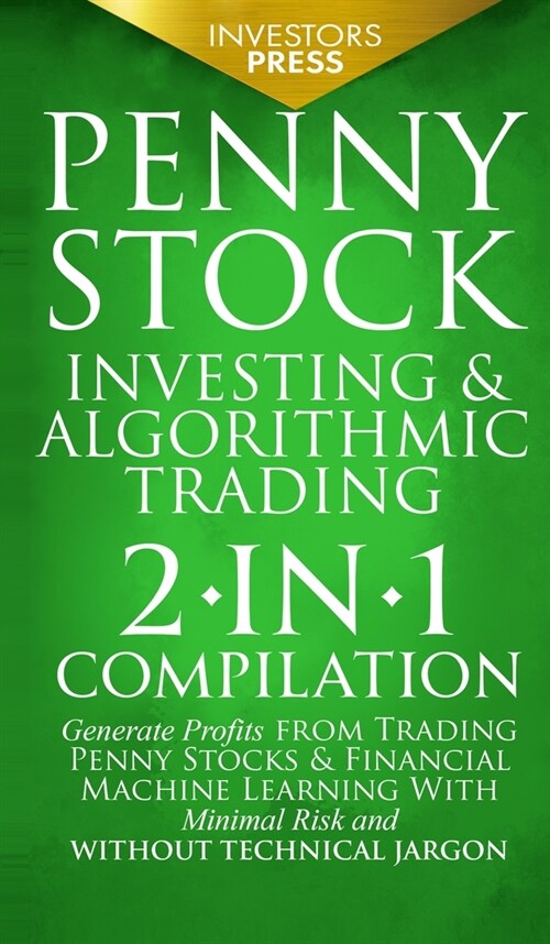 Penny Stock Investing & Algorithmic Trading: 2-in-1 Compilation Generate Profits from Trading Penny Stocks & Financial Machine Learning With Minimal R (Hardcover)