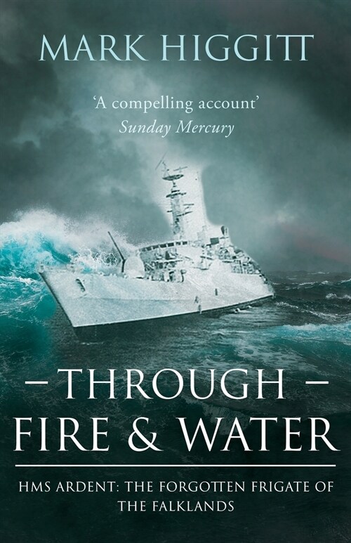 Through Fire and Water: HMS Ardent: The Forgotten Frigate of the Falklands (Paperback)