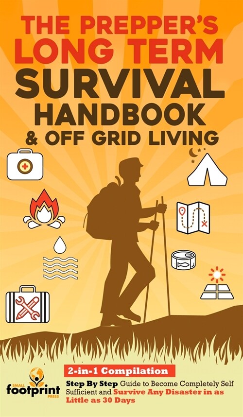 The Preppers Long-Term Survival Handbook & Off Grid Living: 2-in-1 CompilationStep By Step Guide to Become Completely Self Sufficient and Survive Any (Hardcover)