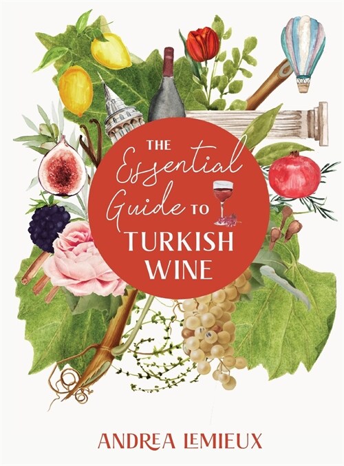 The Essential Guide to Turkish Wine: An exploration of one of the oldest and most unexpected wine countries (Hardcover)