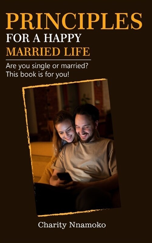 Principles for a Happy Married Life: Are you single or married? This book is for you! (Paperback)
