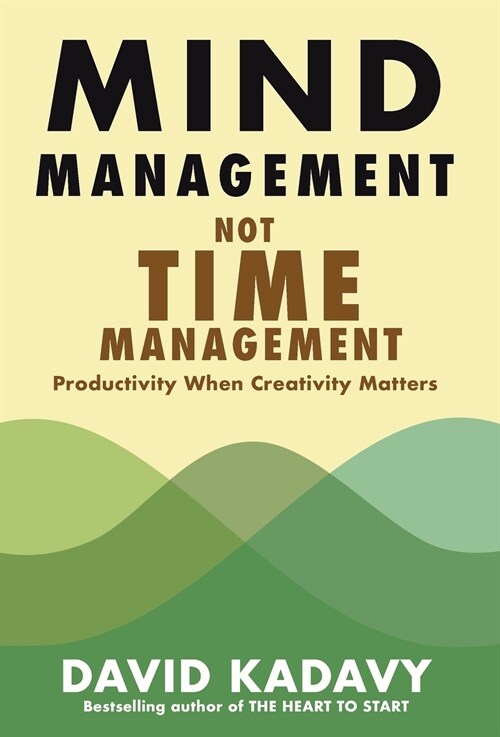 Mind Management, Not Time Management: Productivity When Creativity Matters (Hardcover)