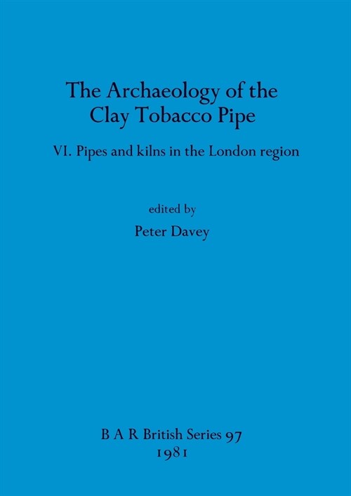 The Archaeology of the Clay Tobacco Pipe : Pipes and kilns in the London region (Paperback)