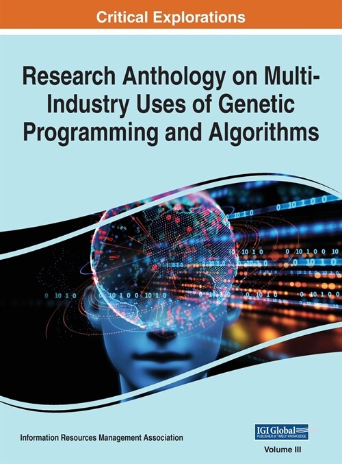 Research Anthology on Multi-Industry Uses of Genetic Programming and Algorithms, VOL 3 (Hardcover)