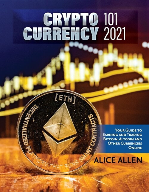 Cryptocurrency 101 2021: Your Guide to Earning and Trading Bitcoin, Altcoin and Other Currencies Online (Paperback)