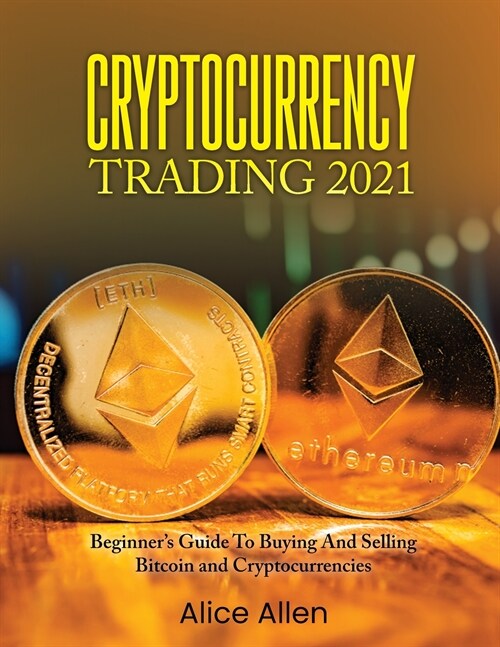 Cryptocurrency Trading 2021: Beginners Guide To Buying And Selling Bitcoin and Cryptocurrencies (Paperback)