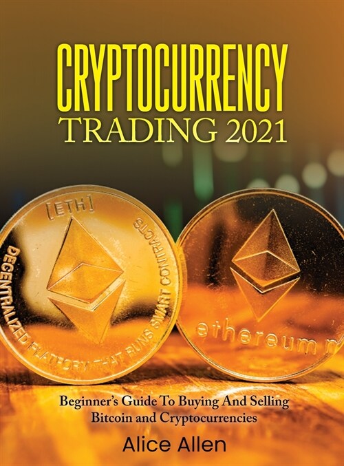 Cryptocurrency Trading 2021: Beginners Guide To Buying And Selling Bitcoin and Cryptocurrencies (Hardcover)