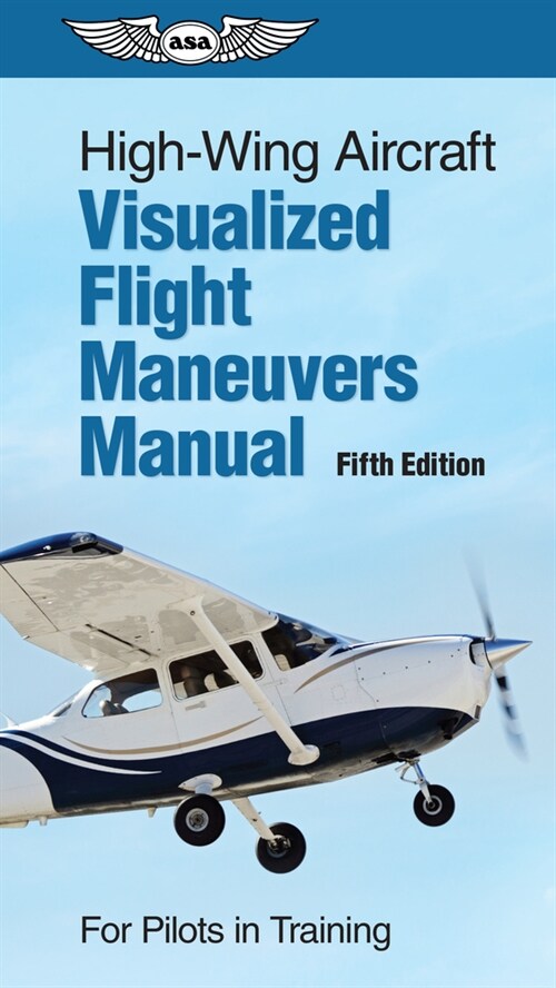 High-Wing Aircraft Visualized Flight Maneuvers Manual: For Pilots in Training (Spiral, 5)