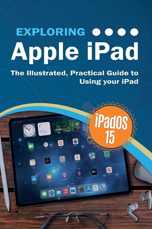 Exploring Apple iPad: iPadOS 15 Edition: The Illustrated, Practical Guide to Using your iPad (Paperback)