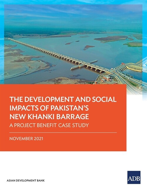 The Development and Social Impacts of Pakistans New Khanki Barrage: A Project Benefit Case Study (Paperback)