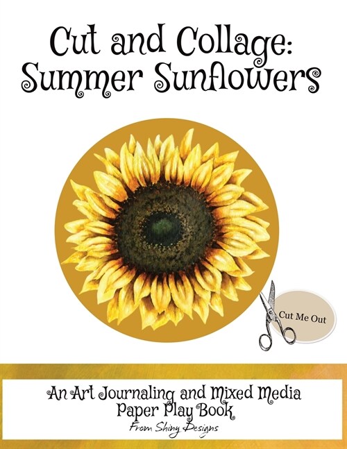 Cut and Collage Summer Sunflowers: An Art Journaling and Mixed Media Paper Play Book (Paperback)
