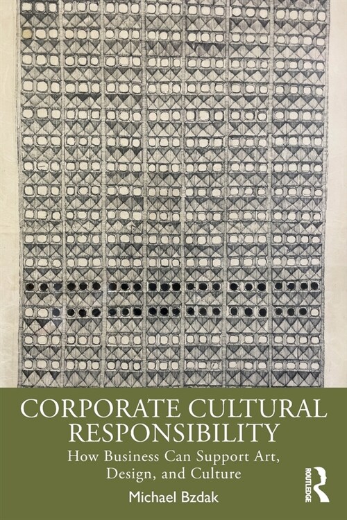 Corporate Cultural Responsibility : How Business Can Support Art, Design, and Culture (Paperback)