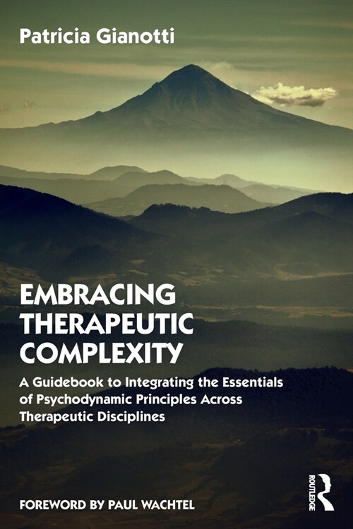 Embracing Therapeutic Complexity : A Guidebook to Integrating the Essentials of Psychodynamic Principles Across Therapeutic Disciplines (Paperback)