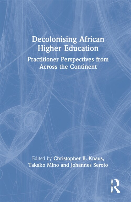 Decolonising African Higher Education : Practitioner Perspectives from Across the Continent (Hardcover)