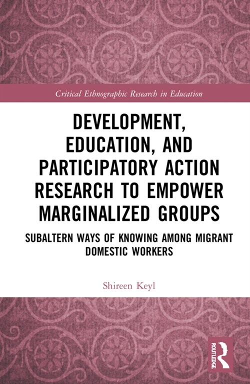 Development, Education, and Participatory Action Research to Empower Marginalized Groups : Critical Subaltern Ways of Knowing among Migrant Domestic W (Hardcover)