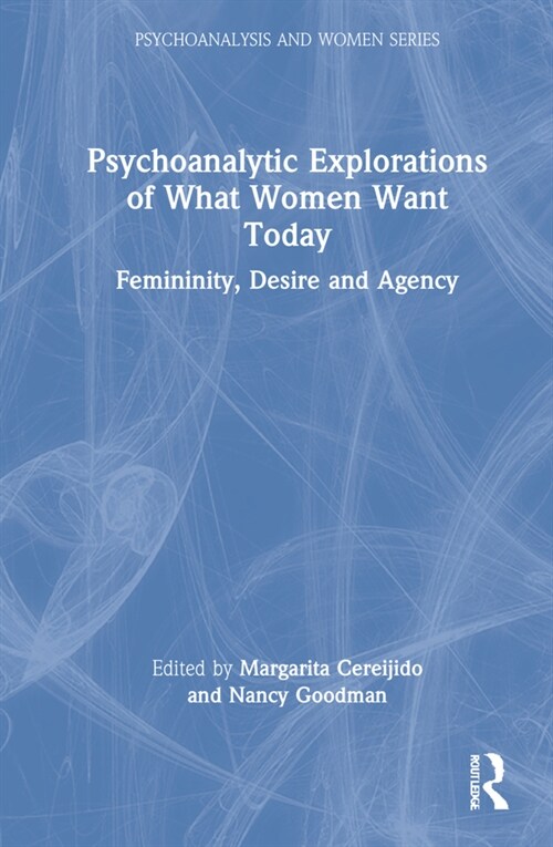 Psychoanalytic Explorations of What Women Want Today : Femininity, Desire and Agency (Hardcover)