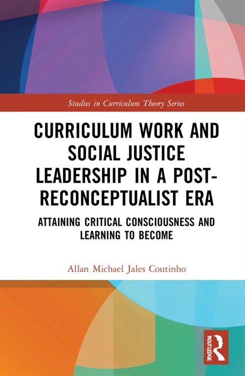 Curriculum Work and Social Justice Leadership in a Post-Reconceptualist Era : Attaining Critical Consciousness and Learning to Become (Hardcover)